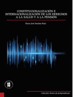 cover image of Constitucionalización e internacionalización de los derechos a la salud y a la pensión